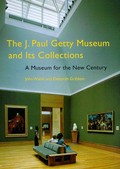 The J. Paul Getty Museum and its collections : a museum for the new century / John Walsh, Deborah Gribbon.