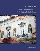 A guide to the preventative conservation of photograph collections / Bertrand Lavidrine ; with the collaboration of Jean-Paul Gandolfo and Sibylle Monod.