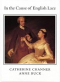 In the cause of English lace : the life and work of Catherine C. Channer, 1874-1949 / by Anne Buck.