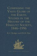 Compassing the vaste globe of the earth : studies in the history of the Hakluyt Society, 1846-1996 : with a complete list of the Society's publications / edited by R.C. Bridges and P.E.H. Hair.