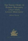 The travel diary of Robert Bargrave : Levant merchant (1647-1656) / Robert Bargrave ; edited by Michael G. Brennan.