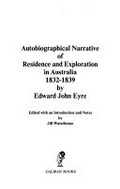 Autobiographical narrative of residence and exploration in Australia, 1832-1839 / by Edward John Eyre ; edited with an introduction and notes by Jill Waterhouse.