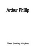 Arthur Phillip / Thea Stanley Hughes.