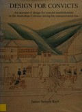 Design for convicts : an account of design for convict establishments in the Australian colonies during the transportation era / James Semple Kerr.