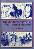The Chinese in Victoria : official reports and documents / by Ian F. McLaren.