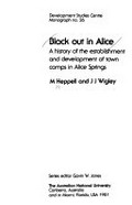 Black out in Alice : a history of the establishment and development of town camps in Alice Springs / M. Heppell and J.J. Wigley.