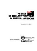 The best of the last ten years in Australian sport / edited by David Lord.