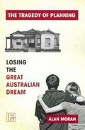 The tragedy of planning : losing the great Australian dream / Alan Moran.