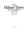 Old Hobart Town and environs, 1802-1855 / Carolyn R. Stone, Pamela Tyson.