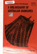 A bibliography of Australian Aborigines : being a union list of monographs and other materials held by the libraries of James Cook University of North Queensland and Townsville College of Advanced Education as at March, 1977 / compiled by Denise E. Quay, assisted by Marilyn Lenton.