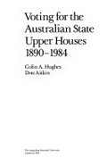 Voting for the Australian state upper houses, 1890-1984 / Colin A. Hughes, Don Aitkin.