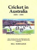 Cricket in Australia 1804-1884 / Bill Hornadge.