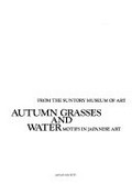 Autumn grasses and water : motifs in Japanese art : from the Suntory Museum of Art.