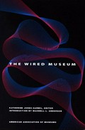 The wired museum : emerging technology and changing paradigms / Katherine Jones-Garmil, editor ; introduction by Maxwell L. Anderson.