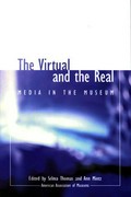 The virtual and the real : media in the museum / edited by Selma Thomas and Ann Mintz.
