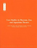 Case studies in museum, zoo, and aquarium theater / Laura Maloney and Catherine Hughes, editors ; Roxana Adams, series editor.