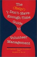 The (Help!) I don't-have-enough-time guide to volunteer management / Katherine Noyes Campbell and Susan J. Ellis.