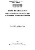 Torres Strait Islanders : an exhibition marking the centenary of the 1898 Cambridge Anthropological Expedition / Anita Herle and Jude Philp.