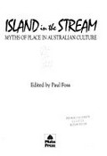 Island in the stream : myths of place in Australian culture / edited by Paul Foss.
