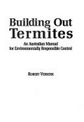 Building out termites : an Australian manual for environmentally responsible control / Robert Verkerk.