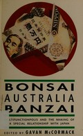 Bonsai Australia banzai : multifunctionpolis and the making of a special relationship with Japan / edited by Gavan McCormack.