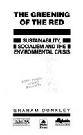 The greening of the red : sustainability, socialism and the environmental crisis / Graham Dunkley.