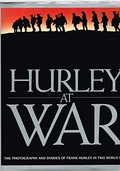 Hurley at war : the photography and diaries of Frank Hurley in two world wars.