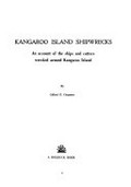 Kangaroo Island shipwrecks : an account of the ships and cutters wrecked around Kangaroo Island / by Gifford D. Chapman.