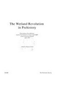 The Wetland revolution in prehistory : proceedings of a conference held by the Prehistoric Society and WARP at the University of Exeter, April, 1991 / edited by Bryony Coles.