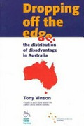 Dropping off the edge : the distribution of disadvantage in Australia / Tony Vinson ; with the assistance of Margot Rawsthorne, Brian Cooper.