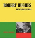 Robert Hughes : the Australian years / Patricia Anderson.
