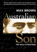 Australian son : the story of Ned Kelly / Max Brown.