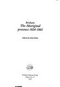 Brisbane : the Aboriginal presence, 1824-1860 / edited by Rod Fisher.