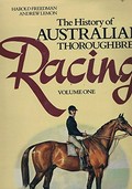 The history of Australian thoroughbred racing. Volume one. The beginnings - to the first Melbourne Cup / Harold Freedman, artist ; Andrew Lemon, author.