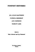 Feminist histories / Jill Julius Matthews ... [et al.] ; edited by Bain Attwood and Joy Damousi.