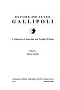 Before and after Gallipoli : a collection of Australian and Turkish writings / edited by Rahmi Akðcelik.