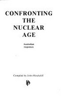 Confronting the nuclear age : Australian responses / compiled by John Hinchcliff.