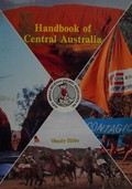 Handbook of Central Australia : where east meets west, north meets south, and where the past meets the future / researched and written by Wendy Kirke for the Alice Springs Regional Tourist Association Inc.