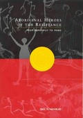 Aboriginal heroes of the resistance : from Pemulwuy to Mabo / editor Paul W. Newbury .