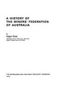 A history of the Miners' Federation of Australia / by Edgar Ross.
