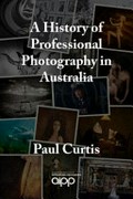 A history of professional photography in Australia / Paul Curtis.