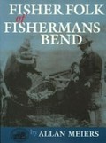 Fisher folk of Fishermans Bend / Allan Meiers.