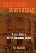 Chartered scoundrels : a brief history of Port Melbourne hotels / Pat Grainger.