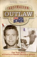 Australian outlaw : the true story of Postcard Bandit Brenden Abbott / Derek Pedley.