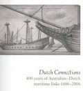 Dutch connections : 400 years of Australian-Dutch maritime links 1606-2006 / editors: Lindsey Shaw and Wendy Wilkins ; designer: Jeremy Austen.