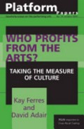 Who profits from the arts? : taking the measure of culture / Kay Ferres and David Adair.