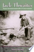 Jack Thwaites : pioneer Tasmanian bushwalker & conservationist / Simon Kleinig.
