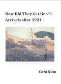 How did they get here? : arrivals after 1924 / Cora Num.