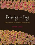 Painting the song : Kaltjiti artists of the sand dune country / Diana James.