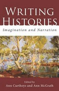 Writing histories : imagination and narration / edited by Ann Curthoys and Ann McGrath.